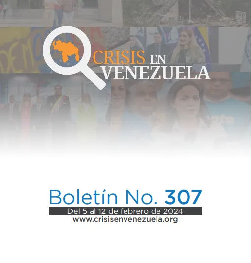 Crisis en Venezuela: Boletín No. 307 Del 5 de febrero al 12 de febrero de 2024  