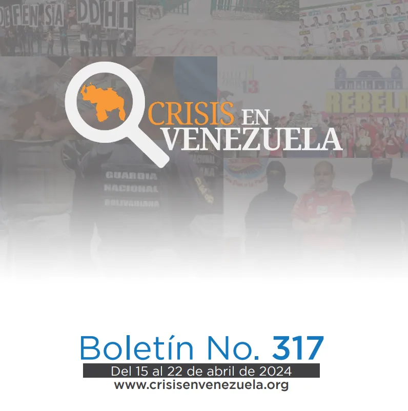 Crisis en Venezuela: Boletín No. 317 Del 15 de abril al 22 de abril de 2024